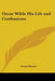 Oscar Wilde His Life and Confessions by Frank Harris