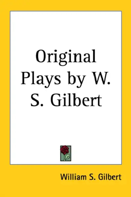 Original Plays by W. S. Gilbert by William Schwenck Gilbert