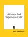 Alchemy And Supernatural Life by Arthur Edward Waite