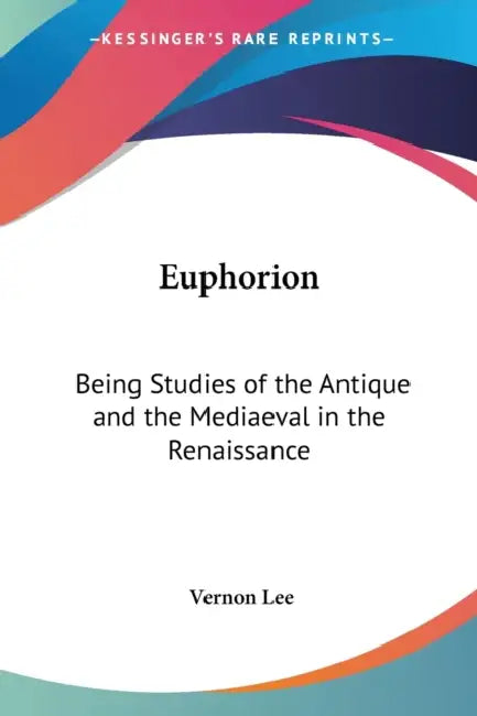 Euphorion: Being Studies of the Antique and the Mediaeval in the Renaissance by Vernon Lee