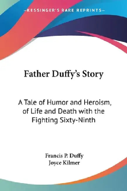 Father Duffy's Story: A Tale of Humor and Heroism, of Life and Death with the Fighting Sixty-Ninth by Francis P. Duffy, Joyce Kilmer