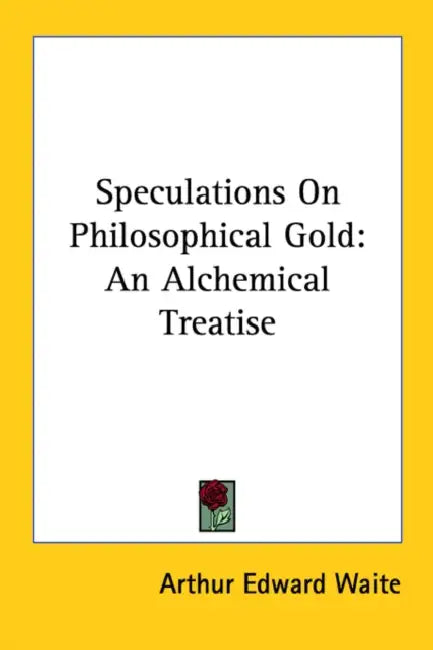 Speculations On Philosophical Gold: An Alchemical Treatise by Arthur Edward Waite