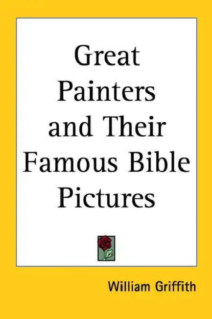 Great Painters and Their Famous Bible Pictures by William Griffith