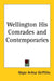 Wellington His Comrades and Contemporaries by Major Arthur Griffiths