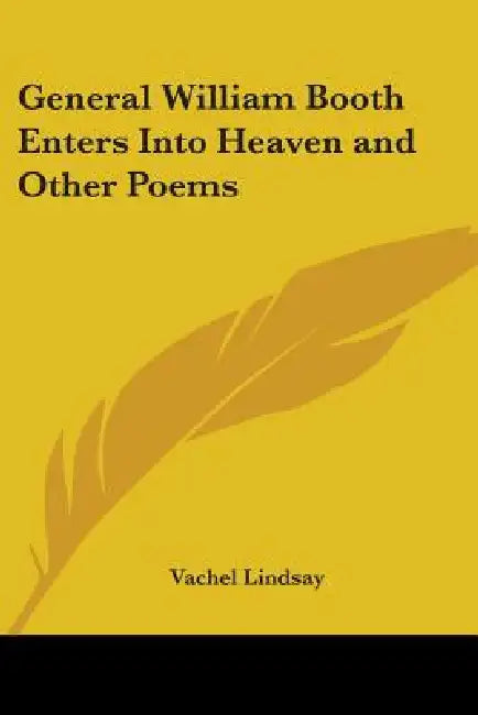 General William Booth Enters Into Heaven and Other Poems by Vachel Lindsay