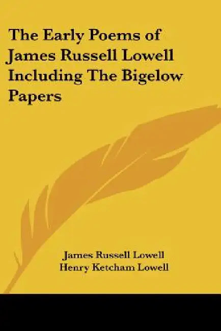 The Early Poems of James Russell Lowell Including The Bigelow Papers by James Russell Lowell, Henry Ketcham Lowell