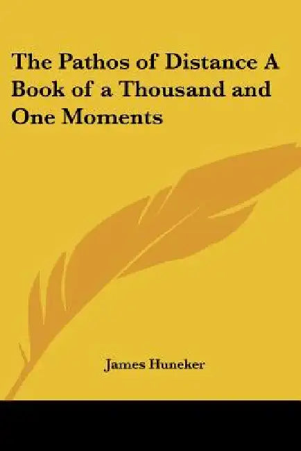 The Pathos of Distance A Book of a Thousand and One Moments by James Huneker