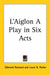 L'Aiglon A Play in Six Acts by Edmond Rostand, Louis N. Parker