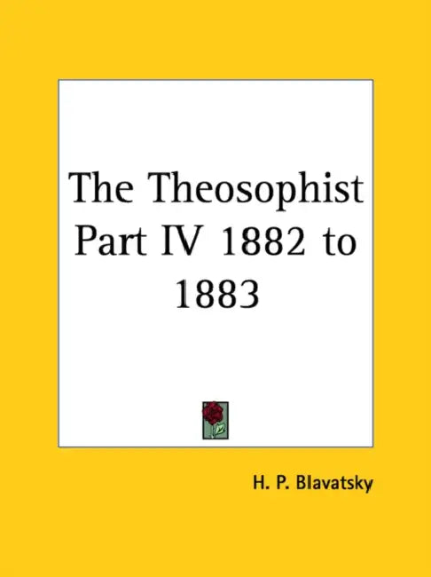 The Theosophist Part IV 1882 to 1883 by Helene Petrovna Blavatsky, H. P. Blavatsky