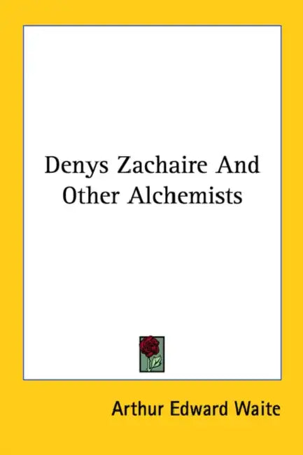 Denys Zachaire And Other Alchemists by Arthur Edward Waite