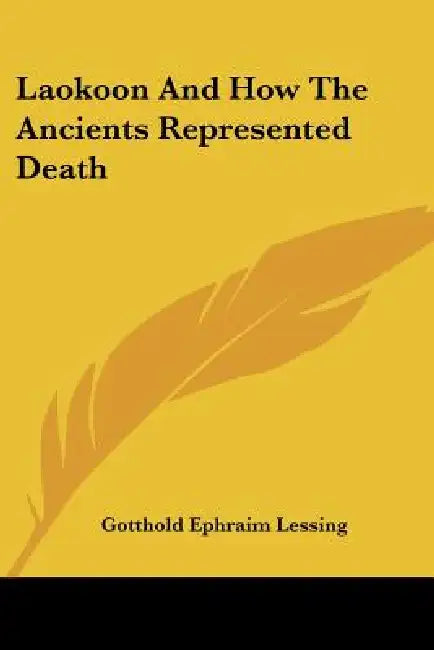Laokoon And How The Ancients Represented Death by Gotthold Ephraim Lessing