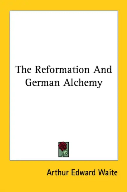 The Reformation And German Alchemy by Arthur Edward Waite
