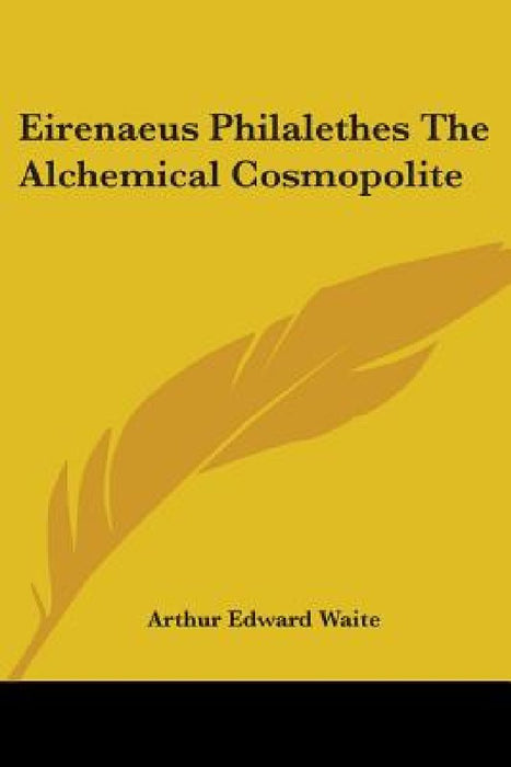 Eirenaeus Philalethes The Alchemical Cosmopolite by Arthur Edward Waite