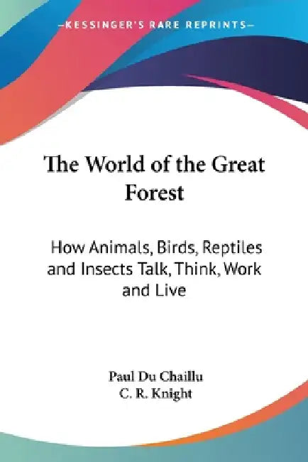 The World of the Great Forest: How Animals, Birds, Reptiles and Insects Talk, Think, Work and Live by Paul Du Chaillu, C. R. Knight