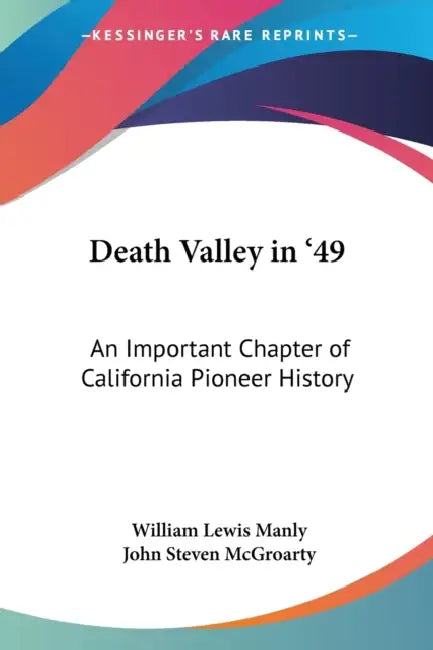 Death Valley in '49: An Important Chapter of California Pioneer History by William Lewis Manly, John Steven McGroarty