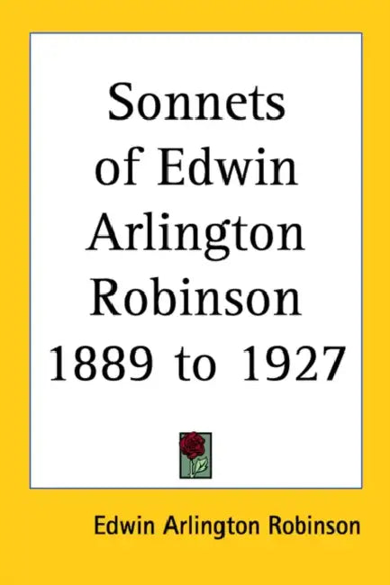Sonnets of Edwin Arlington Robinson 1889 to 1927 by Edwin Arlington Robinson