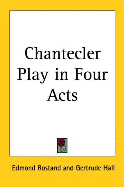 Chantecler Play in Four Acts by Edmond Rostand, Gertrude Hall