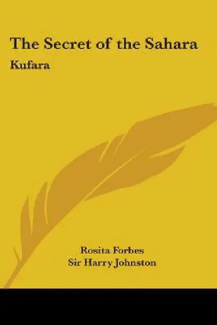 The Secret of the Sahara: Kufara by Rosita Forbes, Harry Johnston