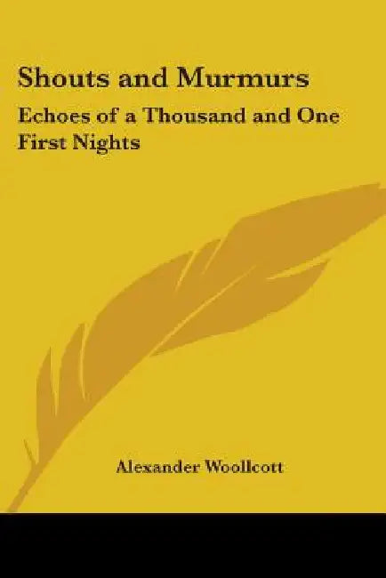 Shouts and Murmurs: Echoes of a Thousand and One First Nights by Alexander Woollcott