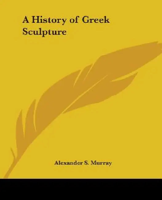 A History of Greek Sculpture by Alexander S. Murray