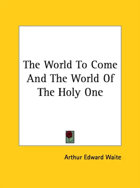 The World To Come And The World Of The Holy One by Arthur Edward Waite