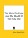 The World To Come And The World Of The Holy One by Arthur Edward Waite