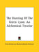 The Hunting Of The Green Lyon: An Alchemical Treatise by Elias Ashmole, Abrahamjablonski Andrewes
