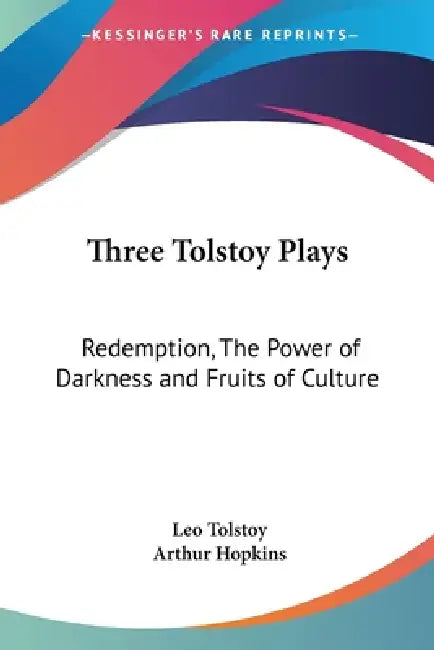 Three Tolstoy Plays: Redemption, The Power of Darkness and Fruits of Culture by Leo Tolstoy, Arthur Hopkins