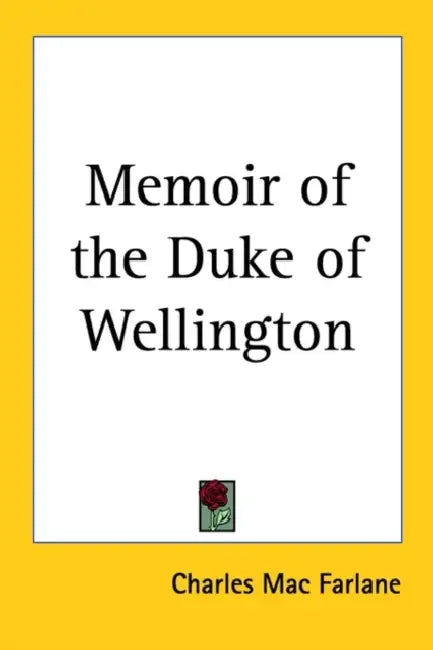 Memoir of the Duke of Wellington by Charles Mac Farlane