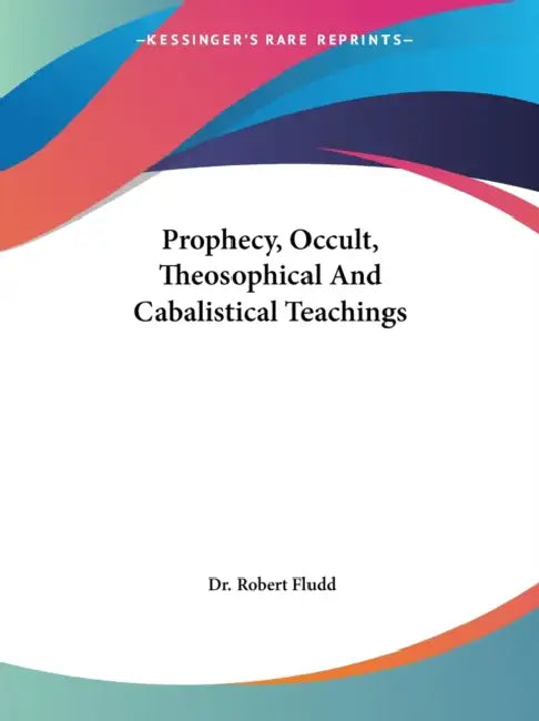 Prophecy, Occult, Theosophical And Cabalistical Teachings by Robert Fludd