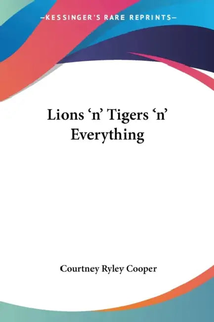 Lions 'n' Tigers 'n' Everything by Courtney Ryley Cooper