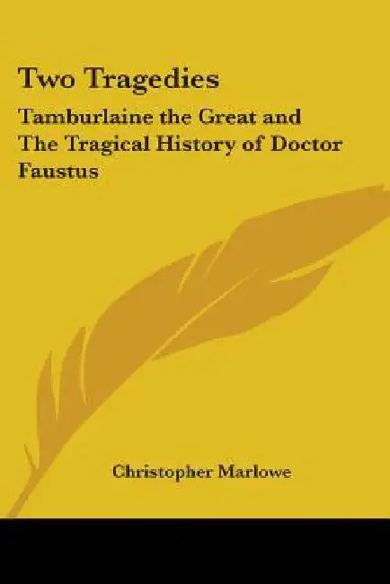Two Tragedies: Tamburlaine the Great and the Tragical History of Doctor Faustus by Christopher Marlowe