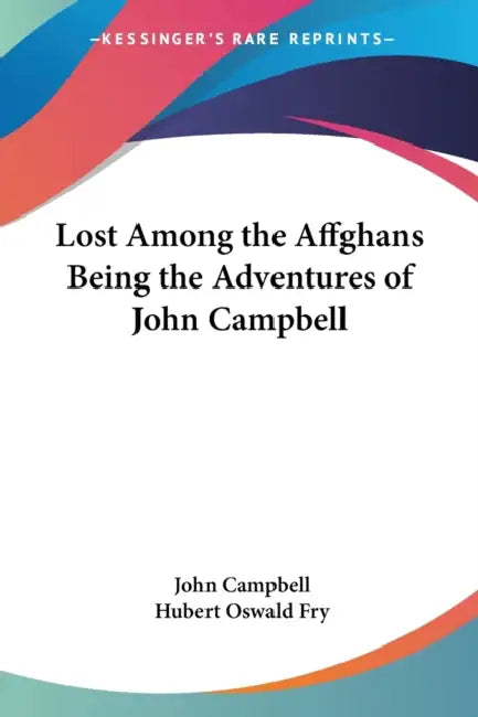 Lost Among the Affghans Being the Adventures of John Campbell by John Campbell, Hubert Oswald Fry