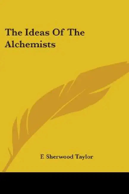 The Ideas Of The Alchemists by F. Sherwood Taylor