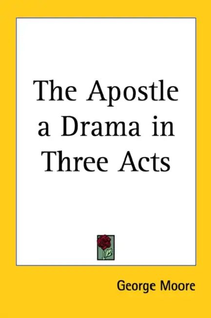 The Apostle: A Drama in Three Acts by George Moore
