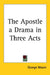 The Apostle: A Drama in Three Acts by George Moore