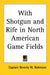 With Shotgun and Rife in North American Game Fields by Captain Beverly W. Robinson