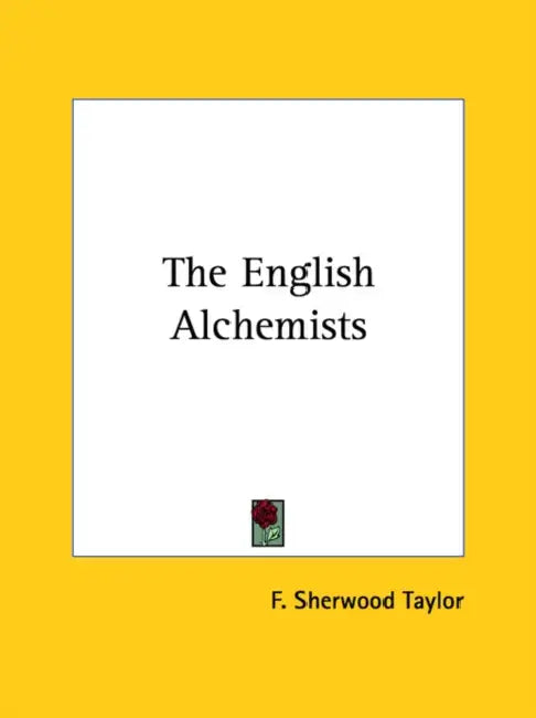 The English Alchemists by F. Sherwood Taylor