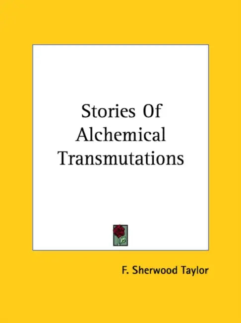 Stories Of Alchemical Transmutations by F. Sherwood Taylor