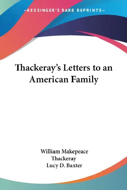 Thackeray's Letters to an American Family by William Makepeace Thackeray, Lucy D. Baxter