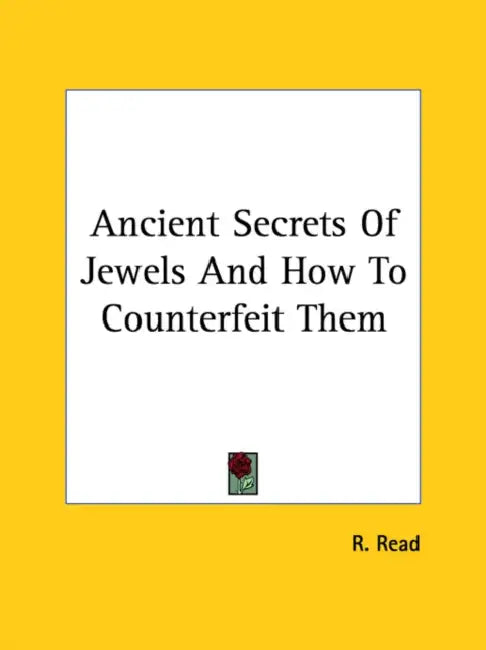Ancient Secrets Of Jewels And How To Counterfeit Them by R. Read