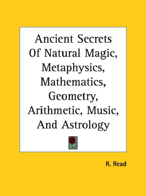 Ancient Secrets of Natural Magic, Metaphysics, Mathematics, Geometry, Arithmetic, Music, and Astrology by R. Read, Johann Jacob Wecker