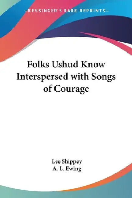 Folks Ushud Know Interspersed with Songs of Courage by Lee Shippey, A. L. Ewing