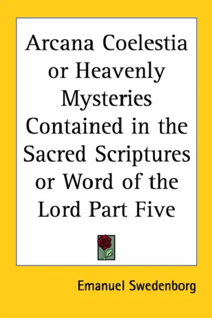 Arcana Coelestia or Heavenly Mysteries Contained in the Sacred Scriptures or Word of the Lord Part Five by Emanuel Swedenborg