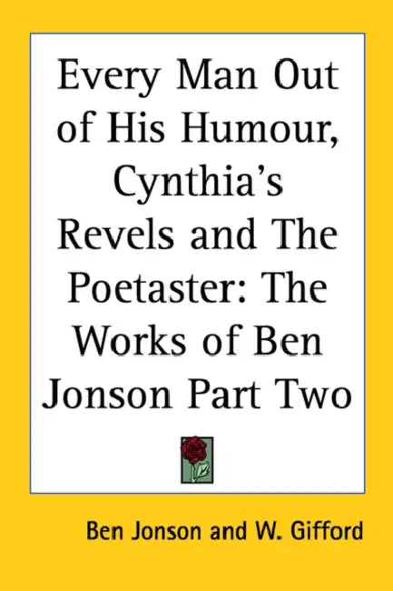 Every Man Out of His Humour, Cynthia's Revels and The Poetaster: The Works of Ben Jonson Part Two by Ben Jonson, W. Gifford