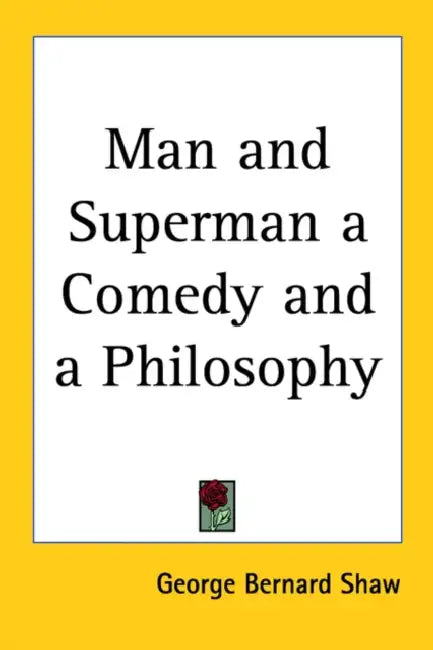 Man and Superman a Comedy and a Philosophy by George Bernard Shaw