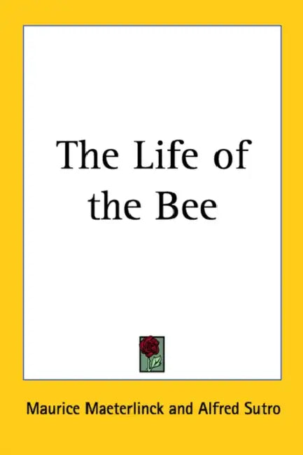 The Life of the Bee by Maurice Maeterlinck, Alfred Sutro