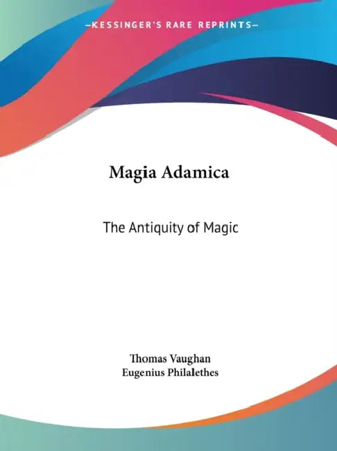 Magia Adamica: The Antiquity of Magic by Thomas Vaughan, Eugenius Philalethes