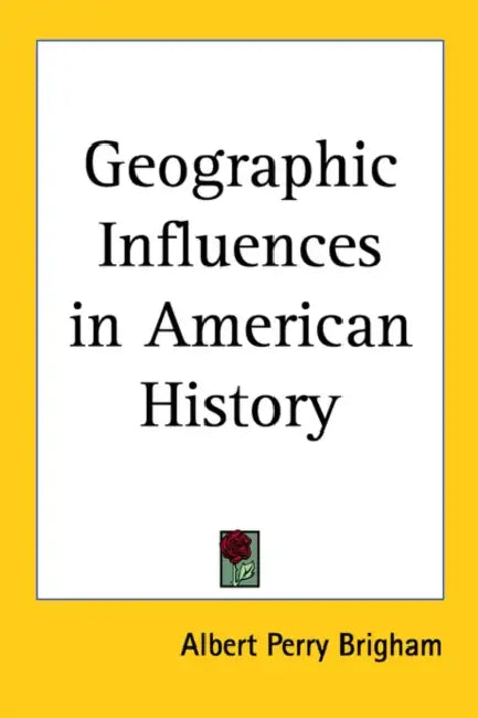 Geographic Influences in American History by Albert Perry Brigham