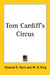 Tom Cardiff's Circus by Howard Roger Garis, W. B. King